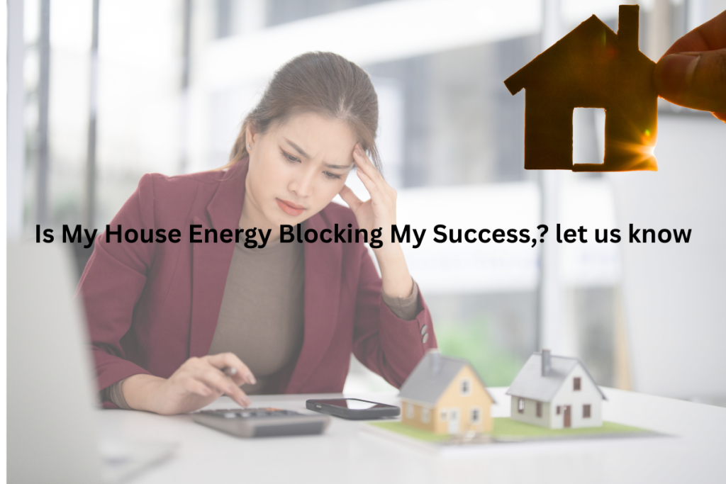 Is My House Energy Blocking My Success, Marriage, and Financial Stability